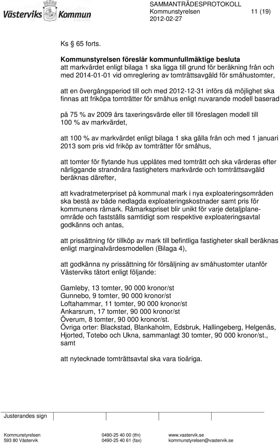 en övergångsperiod till och med 2012-12-31 införs då möjlighet ska finnas att friköpa tomträtter för småhus enligt nuvarande modell baserad på 75 % av 2009 års taxeringsvärde eller till föreslagen