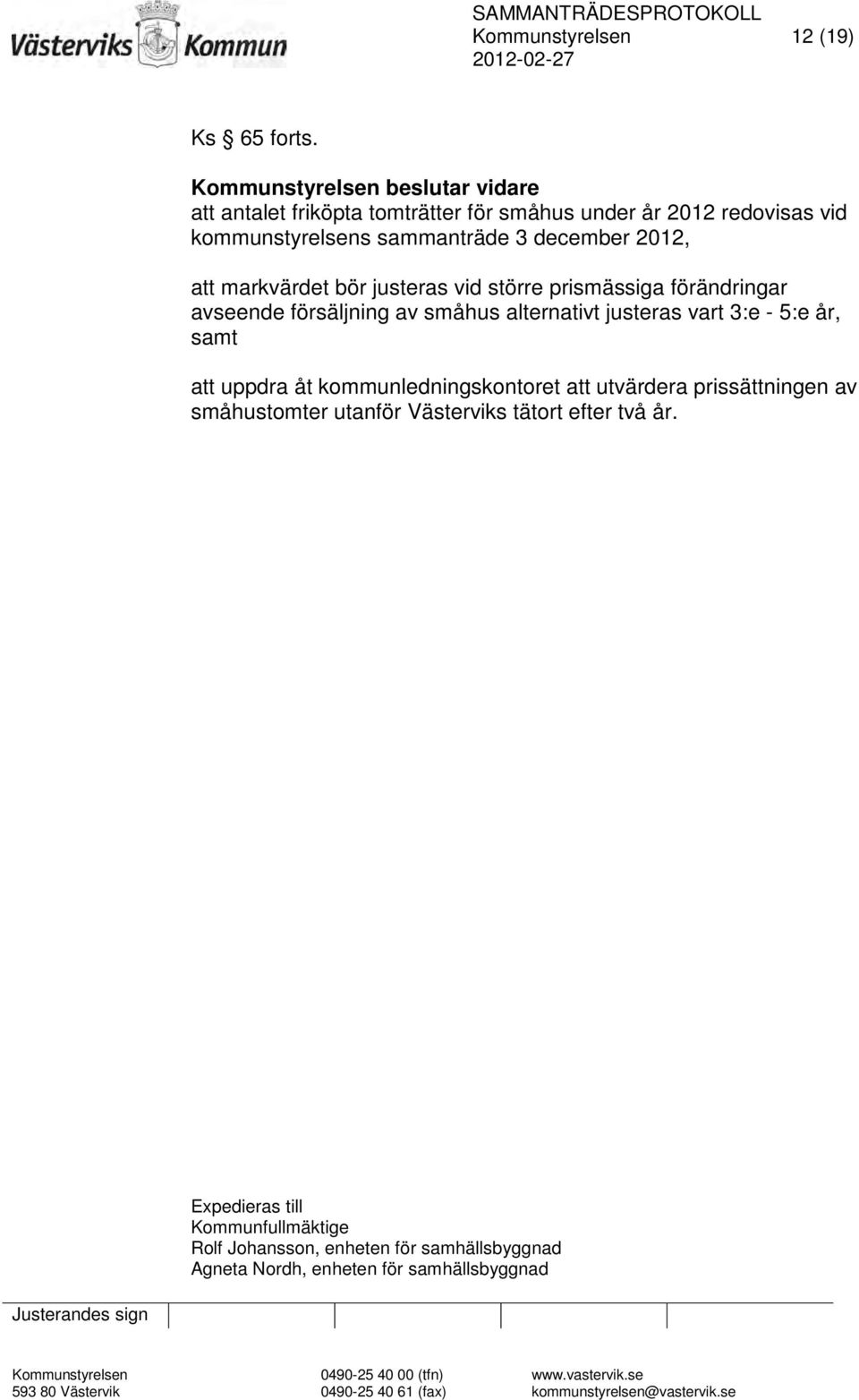 december 2012, att markvärdet bör justeras vid större prismässiga förändringar avseende försäljning av småhus alternativt justeras vart 3:e -