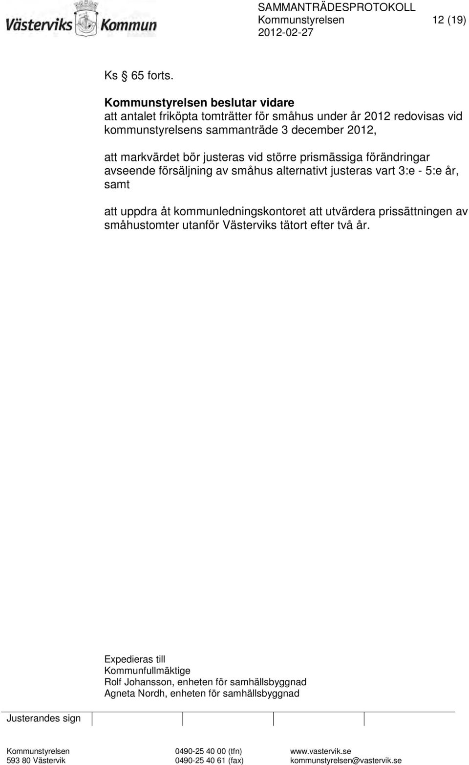 december 2012, att markvärdet bör justeras vid större prismässiga förändringar avseende försäljning av småhus alternativt justeras vart 3:e -