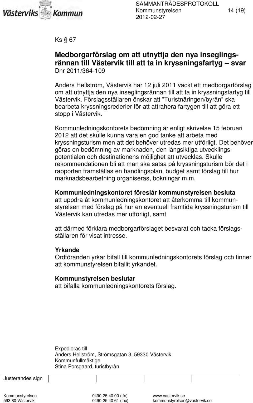 Förslagsställaren önskar att Turistnäringen/byrån ska bearbeta kryssningsrederier för att attrahera fartygen till att göra ett stopp i Västervik.