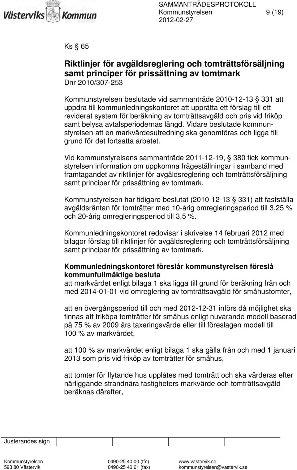 Vidare beslutade kommunstyrelsen att en markvärdesutredning ska genomföras och ligga till grund för det fortsatta arbetet.