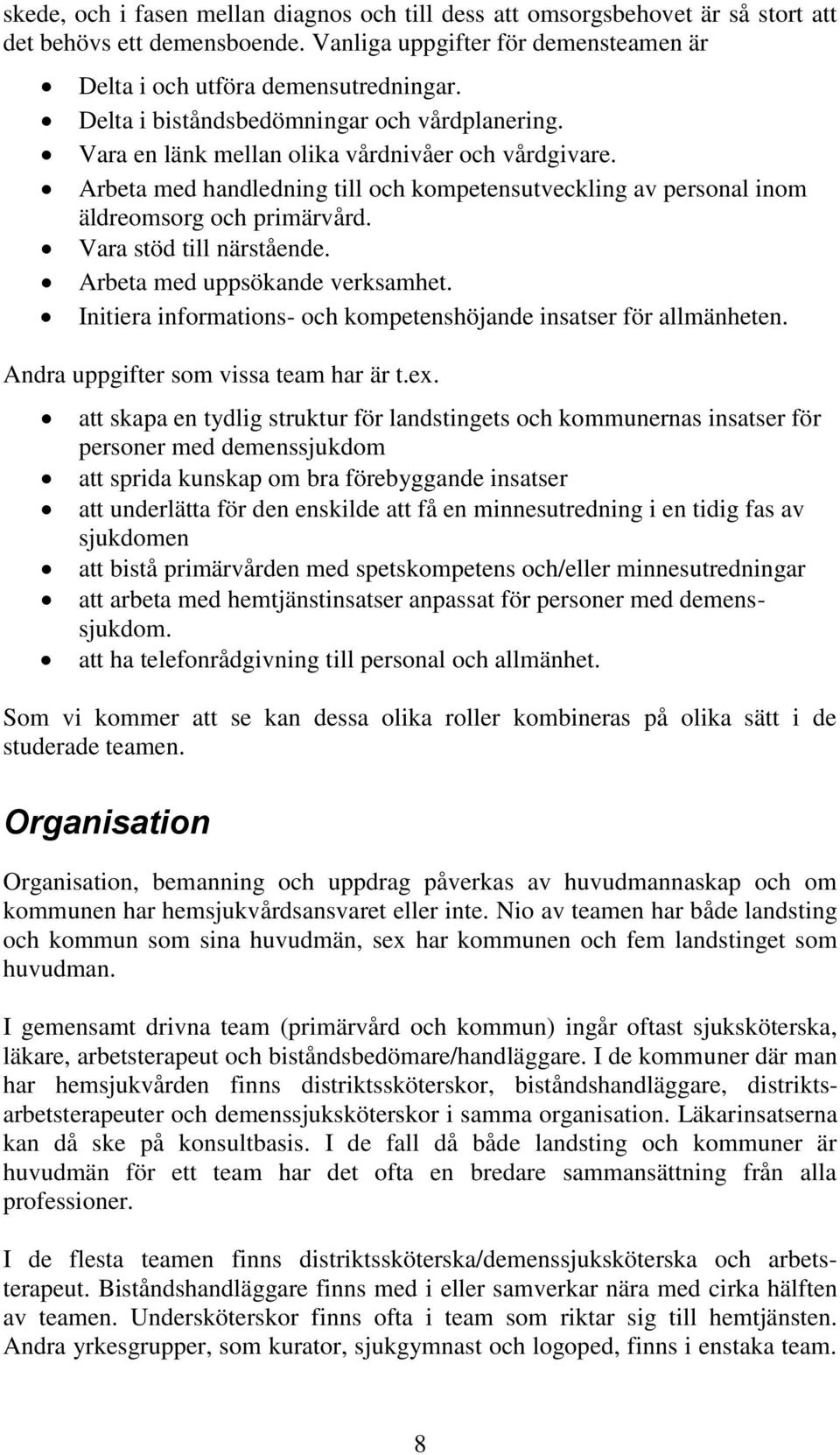 Vara stöd till närstående. Arbeta med uppsökande verksamhet. Initiera informations- och kompetenshöjande insatser för allmänheten. Andra uppgifter som vissa team har är t.ex.