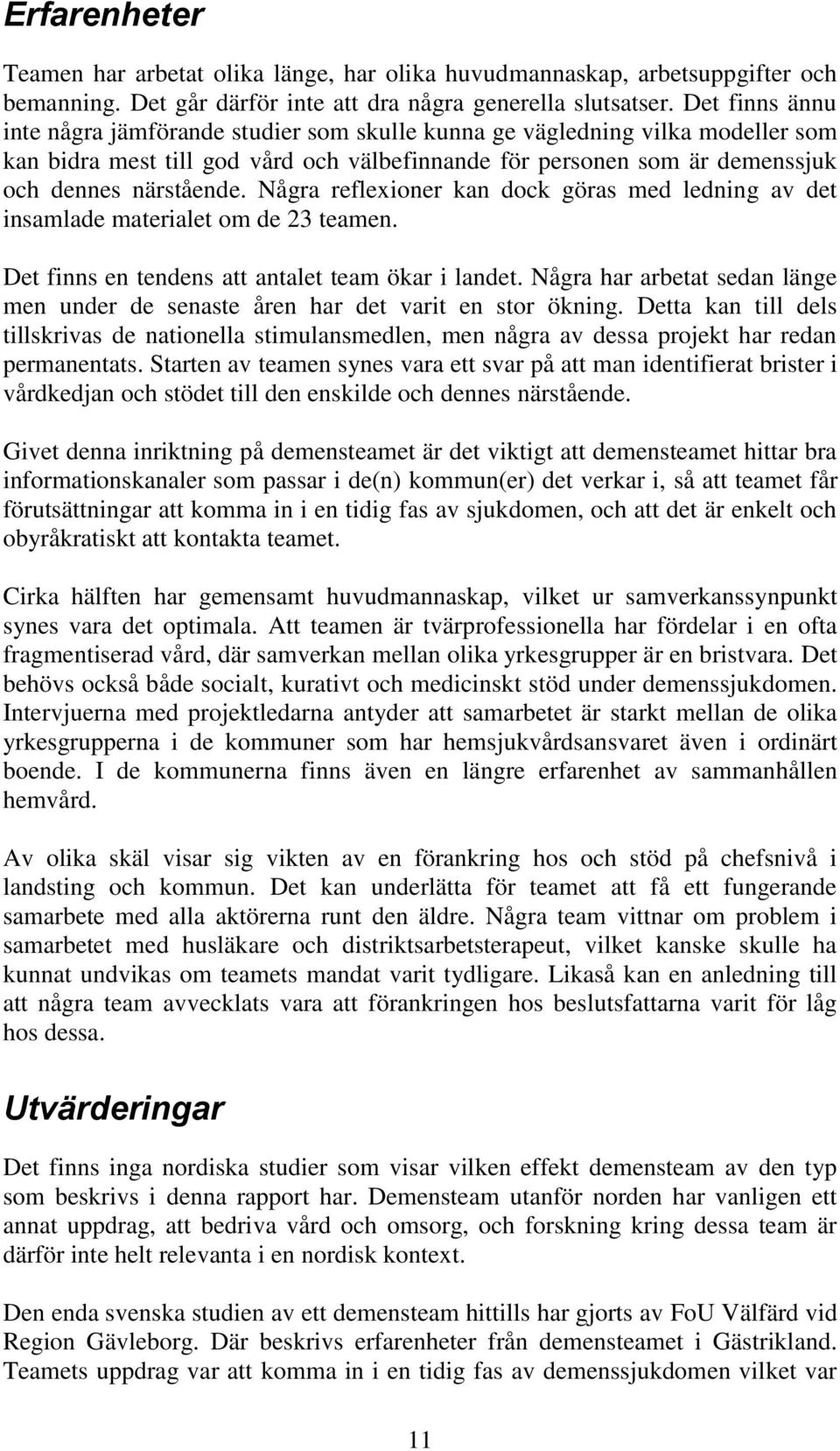 Några reflexioner kan dock göras med ledning av det insamlade materialet om de 23 teamen. Det finns en tendens att antalet team ökar i landet.