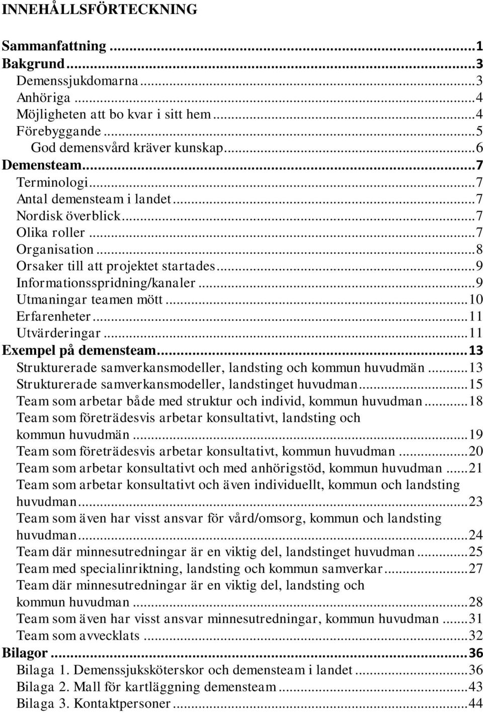 .. 9 Utmaningar teamen mött... 10 Erfarenheter... 11 Utvärderingar... 11 Exempel på demensteam... 13 Strukturerade samverkansmodeller, landsting och kommun huvudmän.