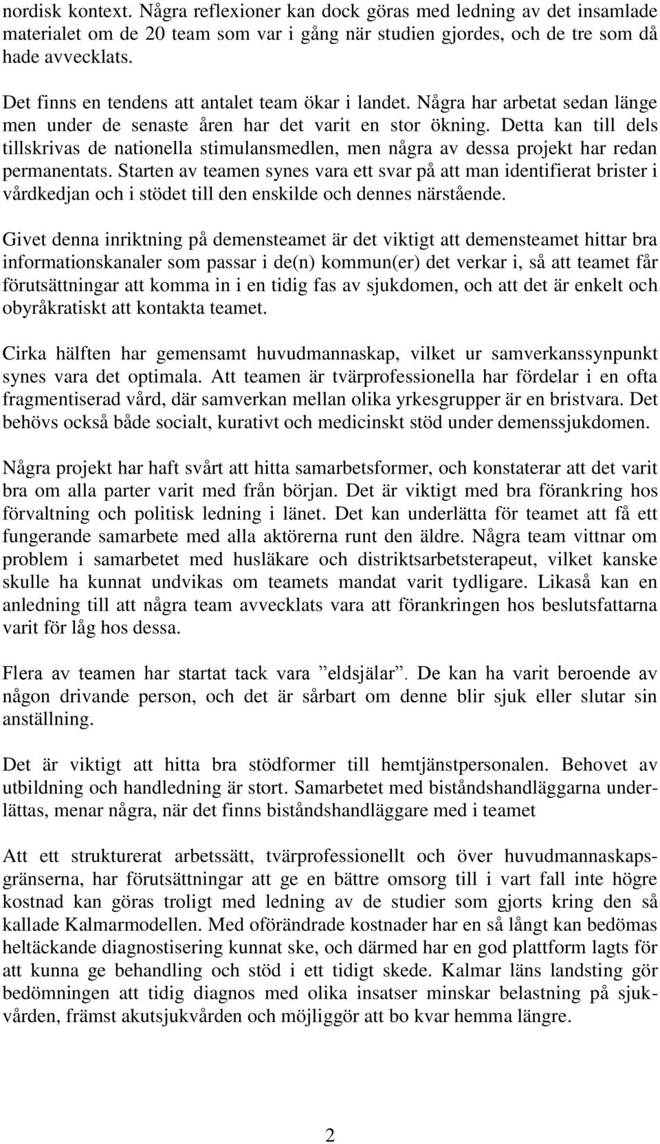 Detta kan till dels tillskrivas de nationella stimulansmedlen, men några av dessa projekt har redan permanentats.