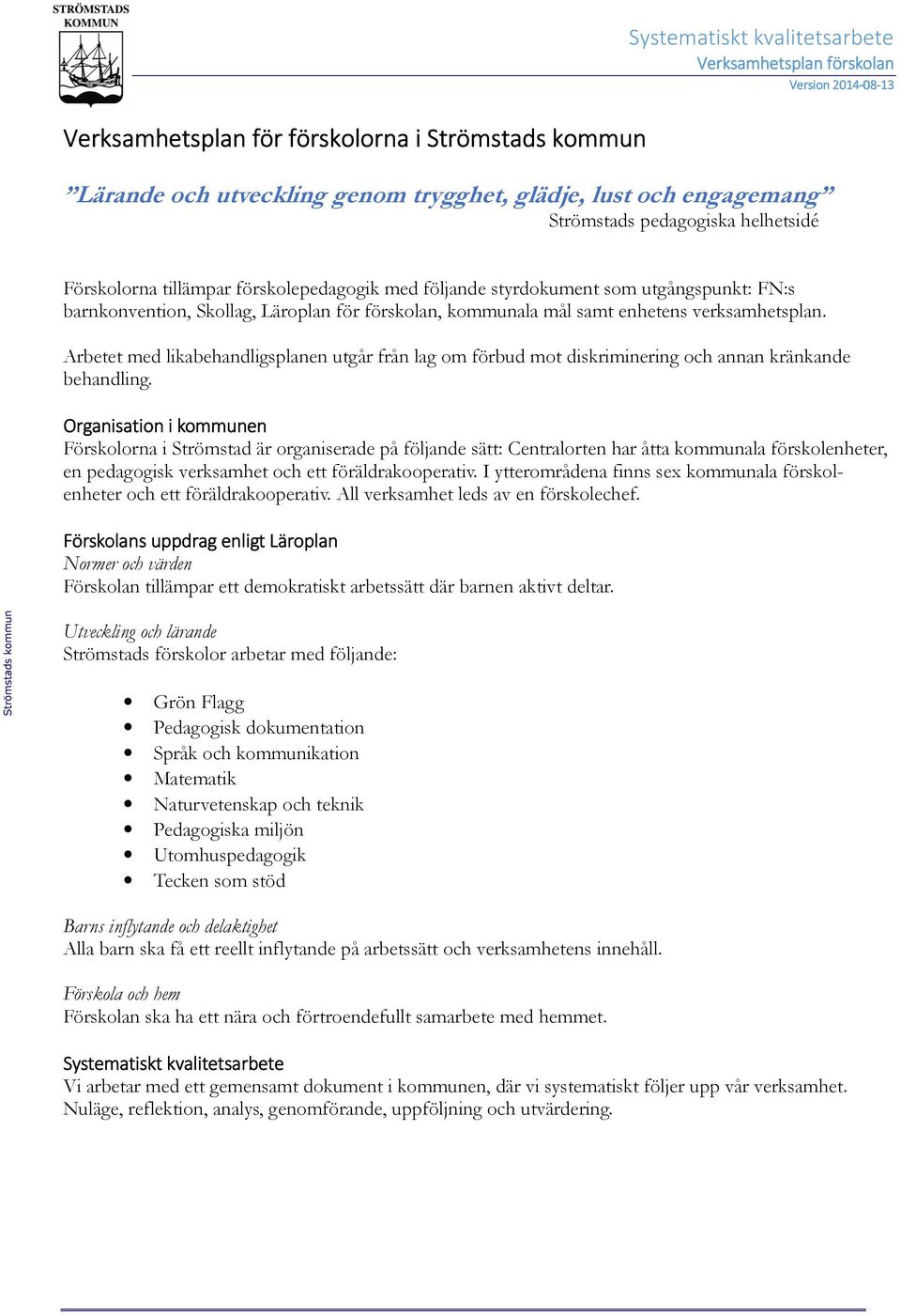 Arbetet med likabehandligsplanen utgår från lag om förbud mot diskriminering och annan kränkande behandling.