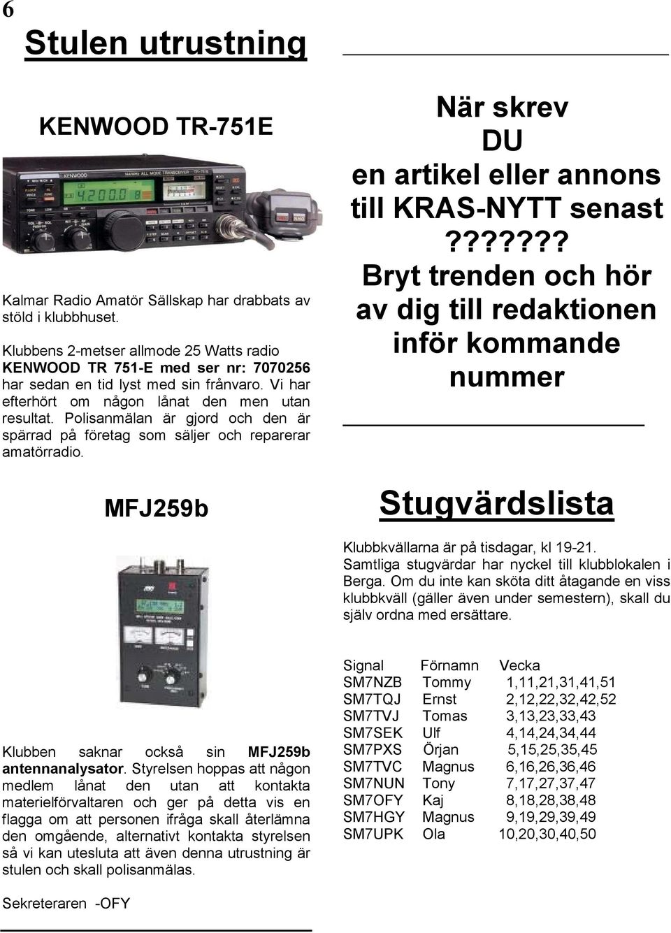 Polisanmälan är gjord och den är spärrad på företag som säljer och reparerar amatörradio. MFJ259b När skrev DU en artikel eller annons till KRAS-NYTT senast?