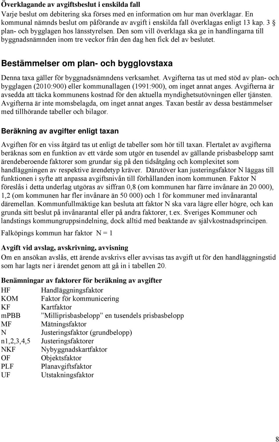 Den som vill överklaga ska ge in handlingarna till byggnadsnämnden inom tre veckor från den dag hen fick del av beslutet.