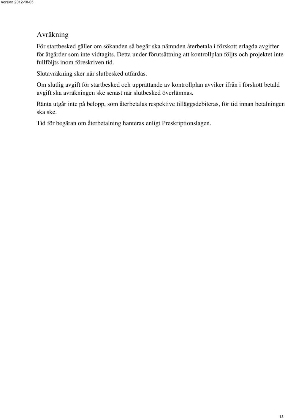 Om slutlig avgift för startbesked och upprättande av kontrollplan avviker ifrån i förskott betald avgift ska avräkningen ske senast när slutbesked
