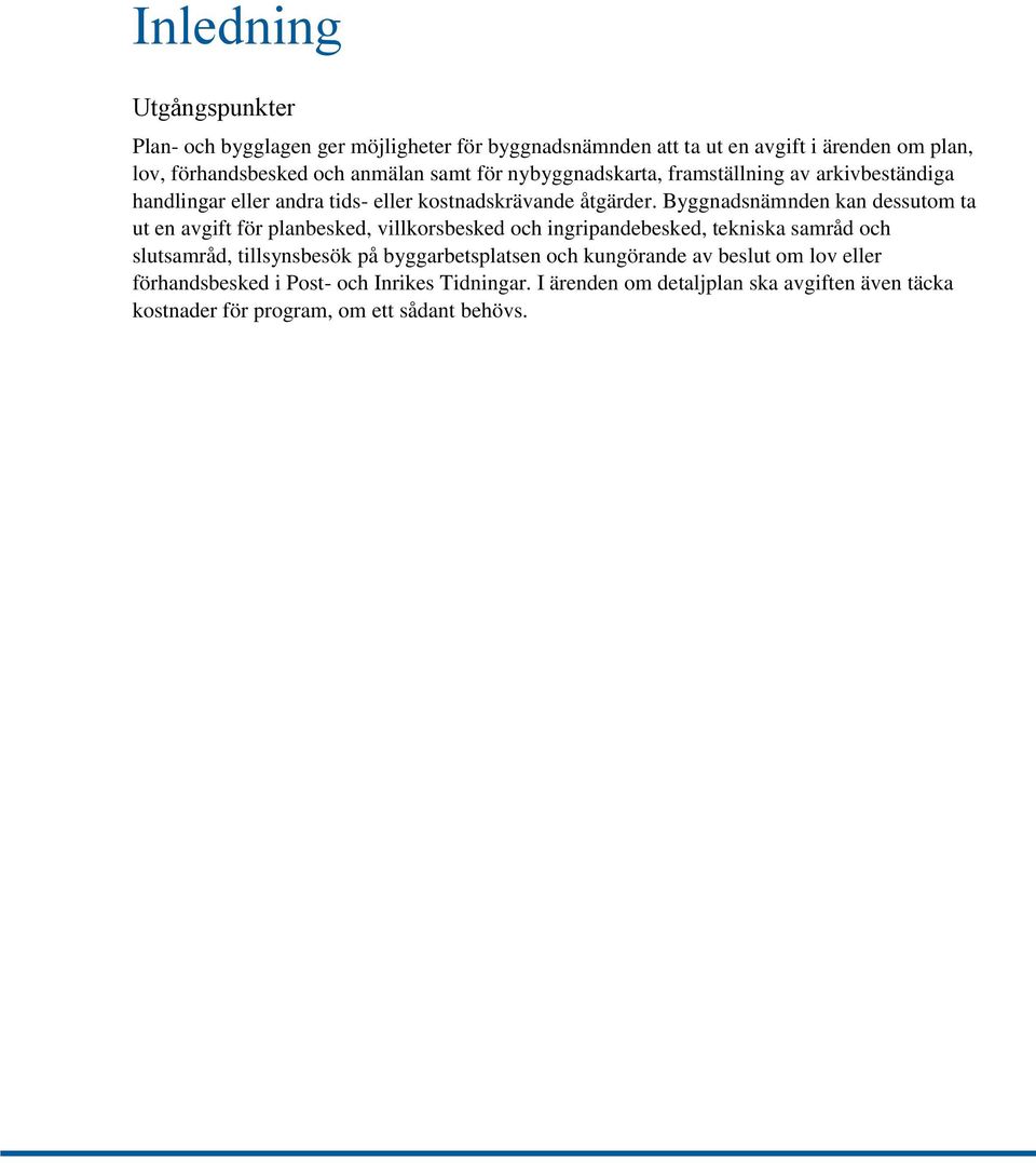 Byggnadsnämnden kan dessutom ta ut en avgift för planbesked, villkorsbesked och ingripandebesked, tekniska samråd och slutsamråd, tillsynsbesök på