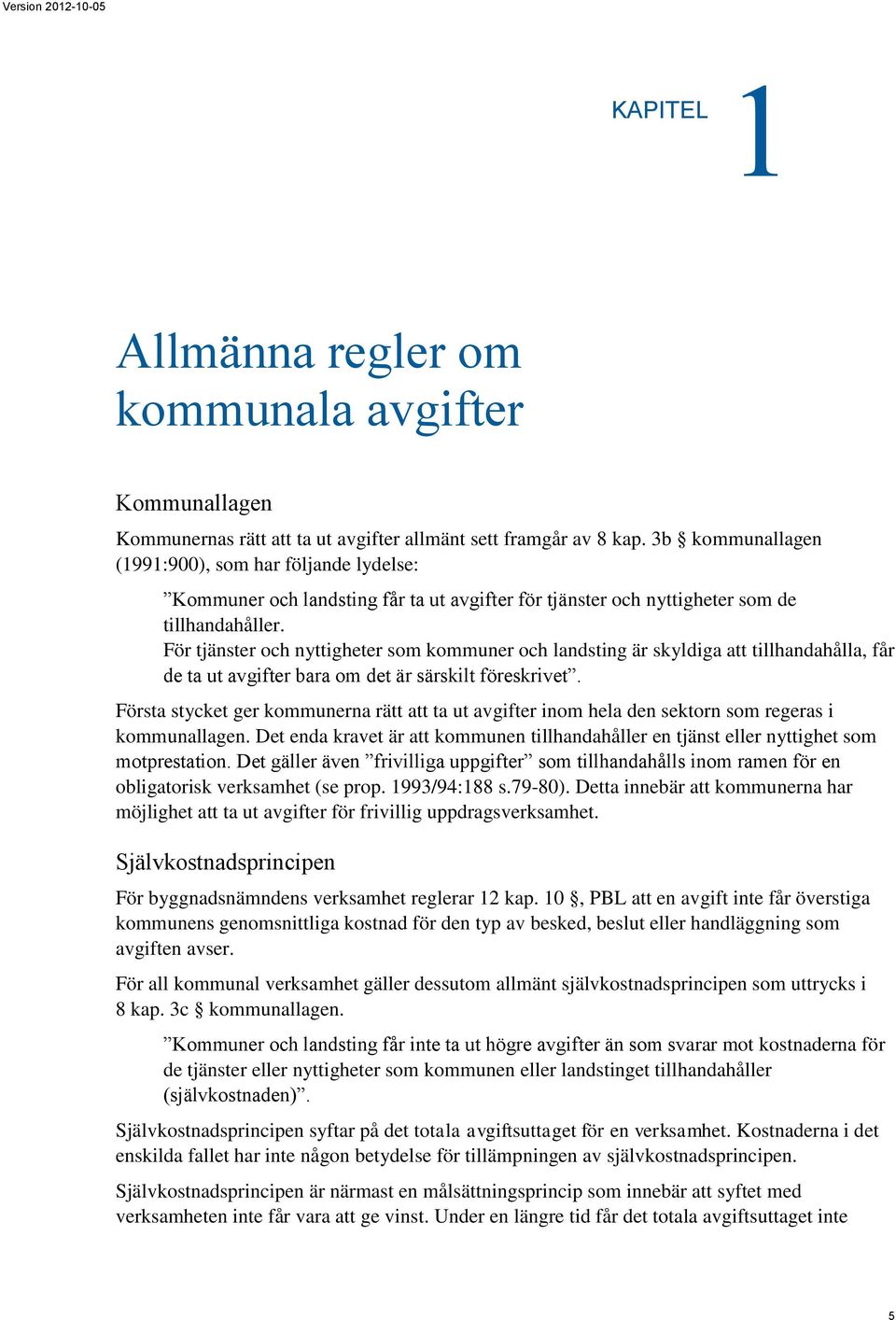 För tjänster och nyttigheter som kommuner och landsting är skyldiga att tillhandahålla, får de ta ut avgifter bara om det är särskilt föreskrivet.