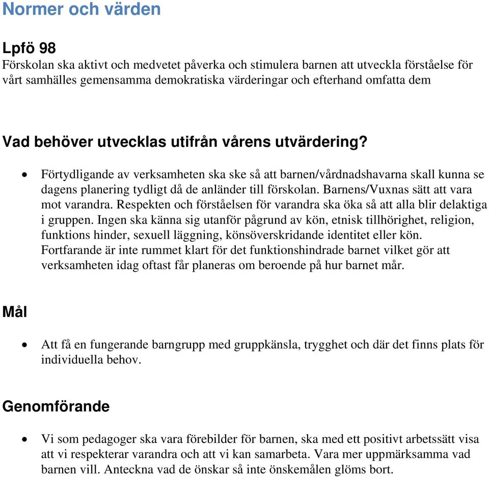 Respekten och förståelsen för varandra ska öka så att alla blir delaktiga i gruppen.