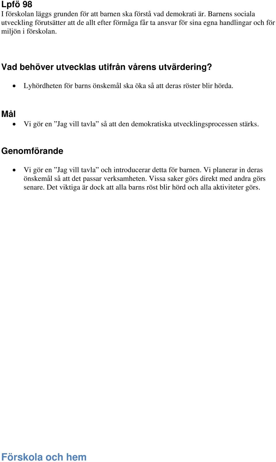 Lyhördheten för barns önskemål ska öka så att deras röster blir hörda. Vi gör en Jag vill tavla så att den demokratiska utvecklingsprocessen stärks.