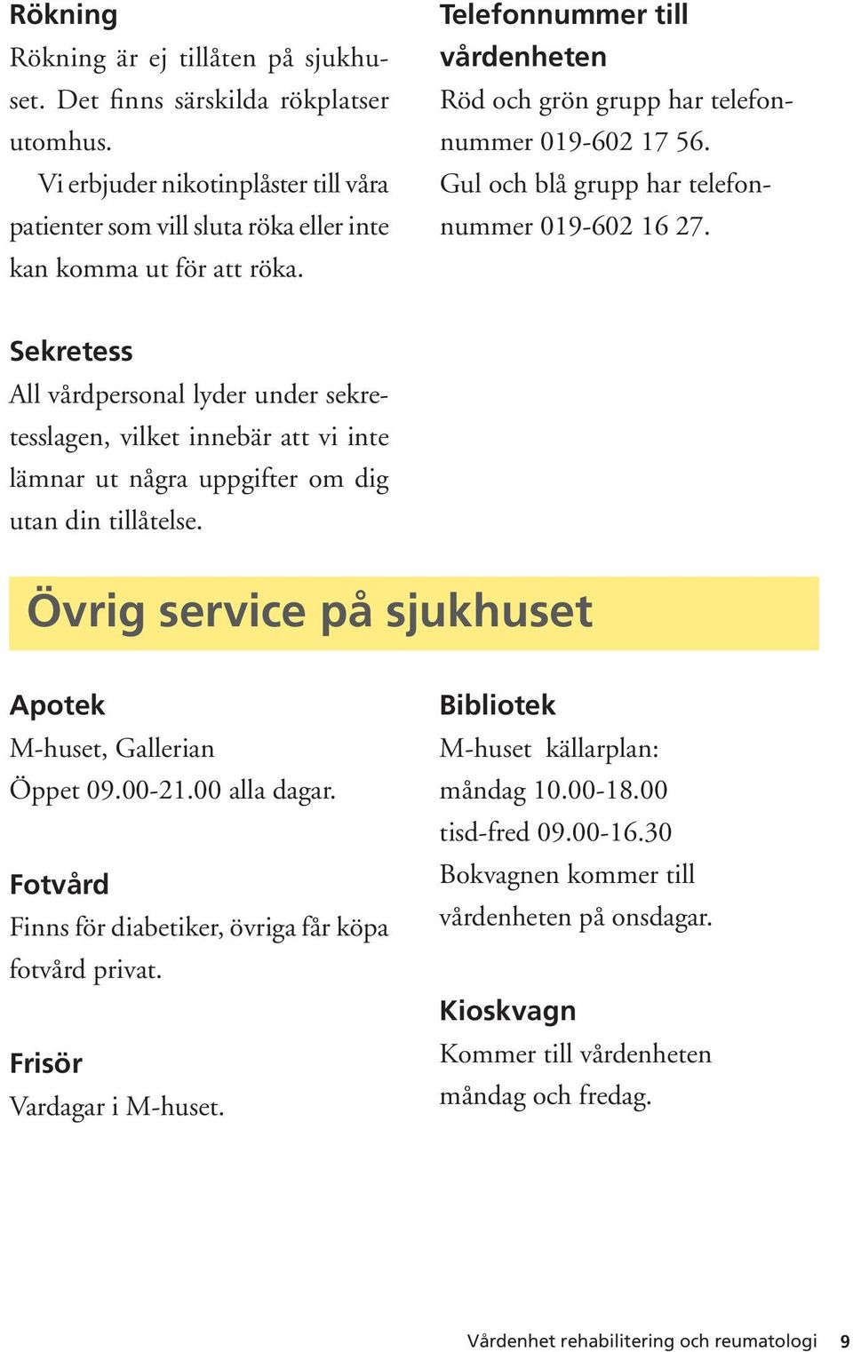 Sekretess All vårdpersonal lyder under sekretesslagen, vilket innebär att vi inte lämnar ut några uppgifter om dig utan din tillåtelse. Övrig service på sjukhuset Apotek M-huset, Gallerian Öppet 09.