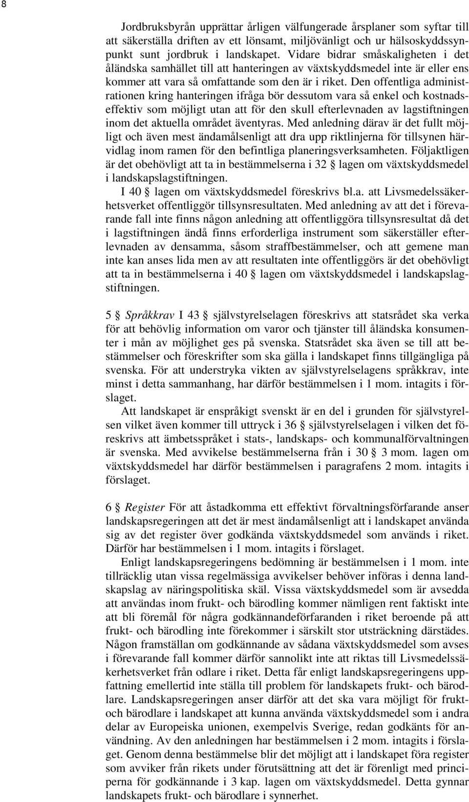 Den offentliga administrationen kring hanteringen ifråga bör dessutom vara så enkel och kostnadseffektiv som möjligt utan att för den skull efterlevnaden av lagstiftningen inom det aktuella området