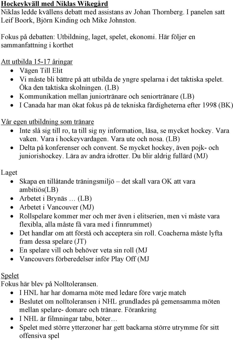 Här följer en sammanfattning i korthet Att utbilda 15-17 åringar Vägen Till Elit Vi måste bli bättre på att utbilda de yngre spelarna i det taktiska spelet. Öka den taktiska skolningen.
