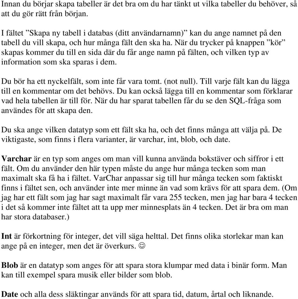 När du trycker på knappen kör skapas kommer du till en sida där du får ange namn på fälten, och vilken typ av information som ska sparas i dem. Du bör ha ett nyckelfält, som inte får vara tomt.