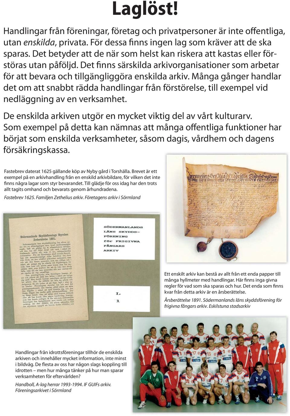 Många gånger handlar det om att snabbt rädda handlingar från förstörelse, till exempel vid nedläggning av en verksamhet. De enskilda arkiven utgör en mycket viktig del av vårt kulturarv.
