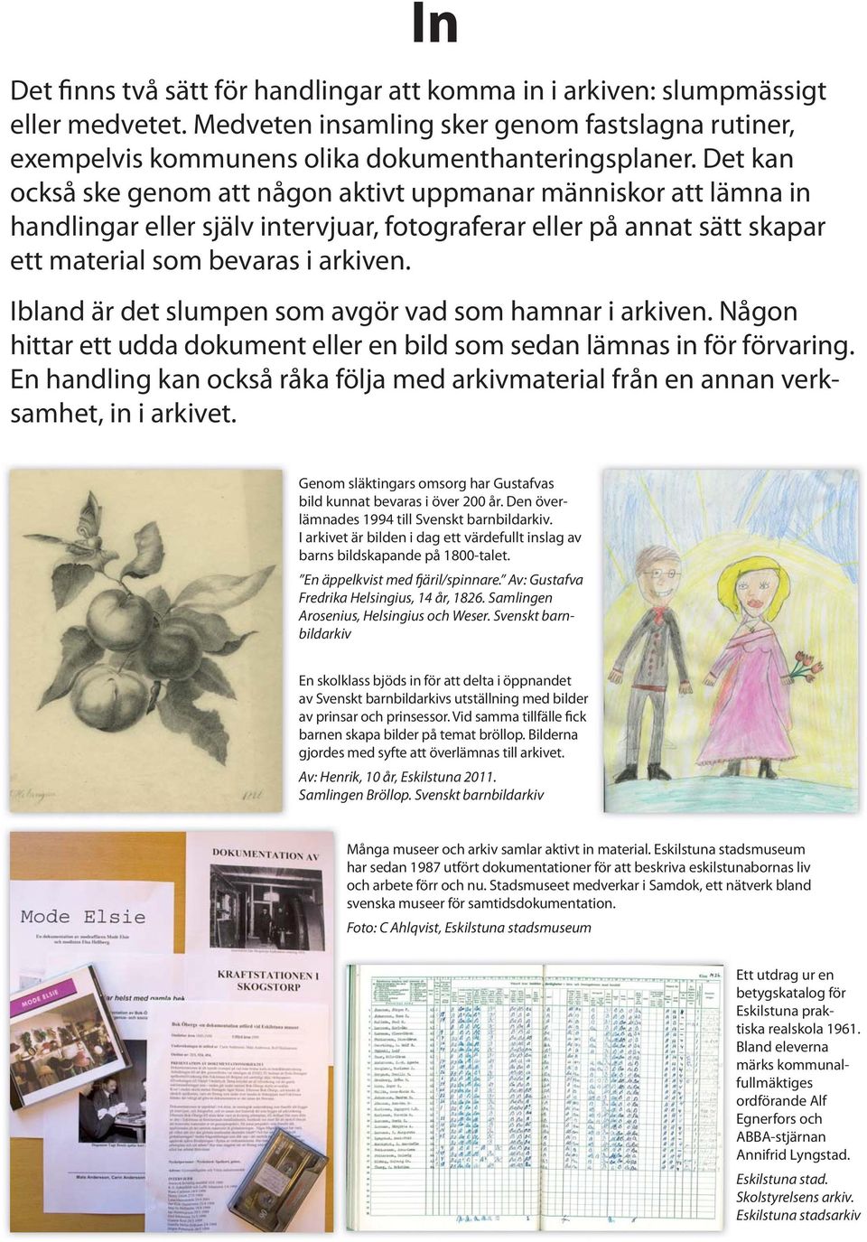 Ibland är det slumpen som avgör vad som hamnar i arkiven. Någon hittar ett udda dokument eller en bild som sedan lämnas in för förvaring.