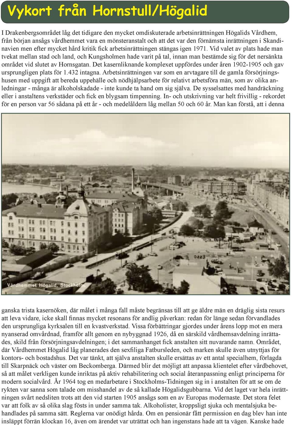 Vid valet av plats hade man tvekat mellan stad och land, och Kungsholmen hade varit på tal, innan man bestämde sig för det nersänkta området vid slutet av Hornsgatan.