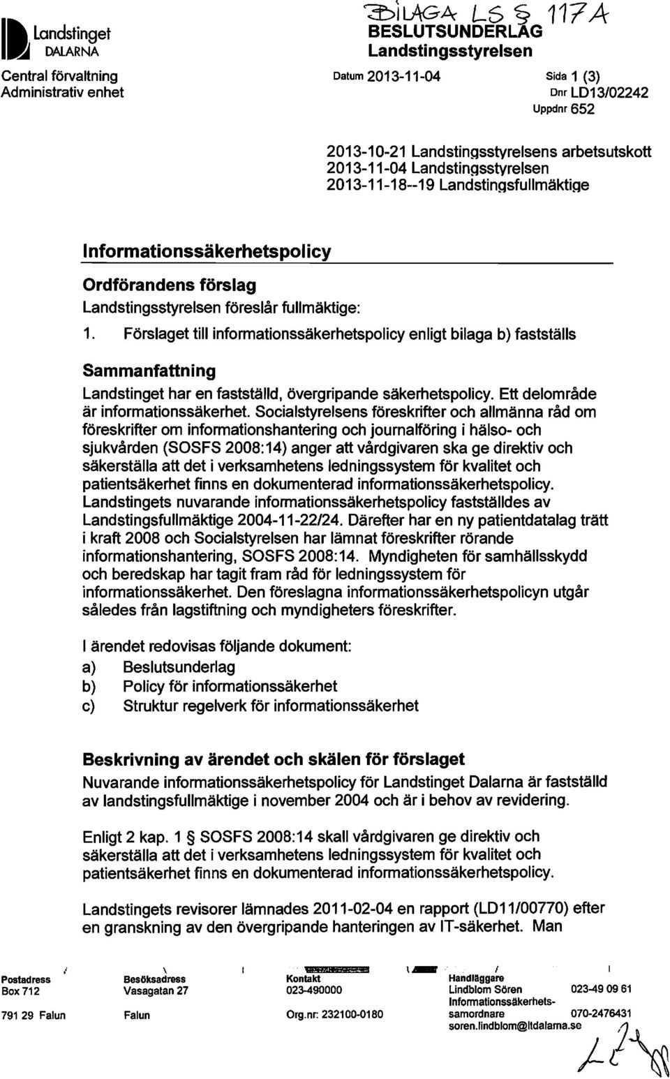 Förslaget till informationssäkerhetspolicy enligt bilaga b) fastställs Sammanfattning Landstinget har en fastställd, övergripande säkerhetspolicy. Ett delområde är informationssäkerhet.