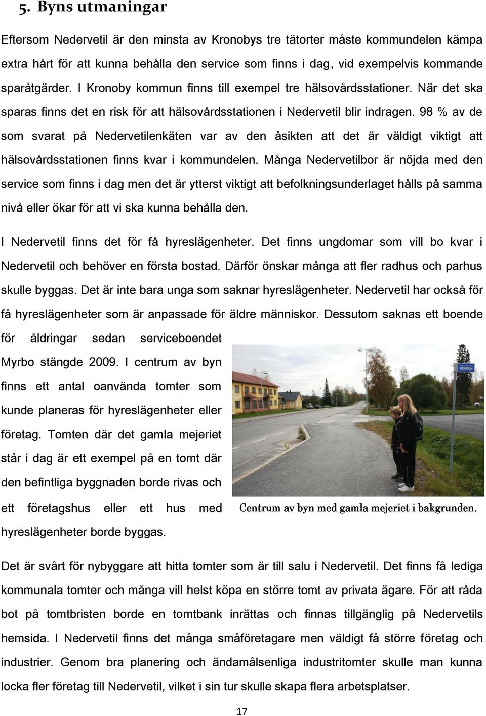98 % av de som svarat på Nedervetilenkäten var av den åsikten att det är väldigt viktigt att hälsovårdsstationen finns kvar i kommundelen.
