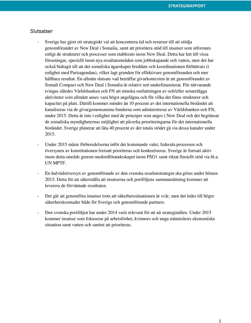 Detta har lett till vissa förseningar, speciellt inom nya resultatområden som jobbskapande och vatten, men det har också bidragit till att det somaliska ägarskapet breddats och koordinationen