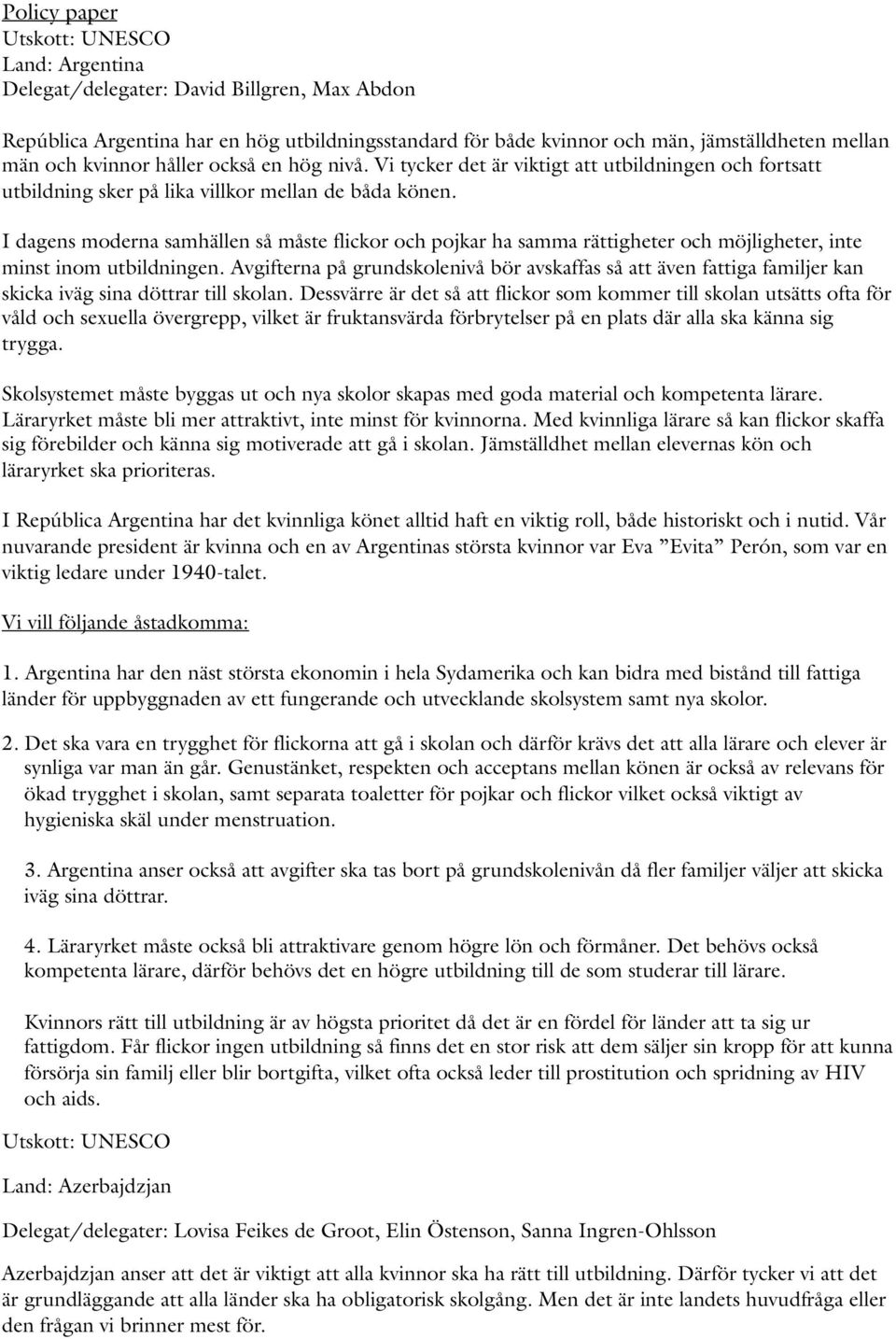 I dagens moderna samhällen så måste flickor och pojkar ha samma rättigheter och möjligheter, inte minst inom utbildningen.