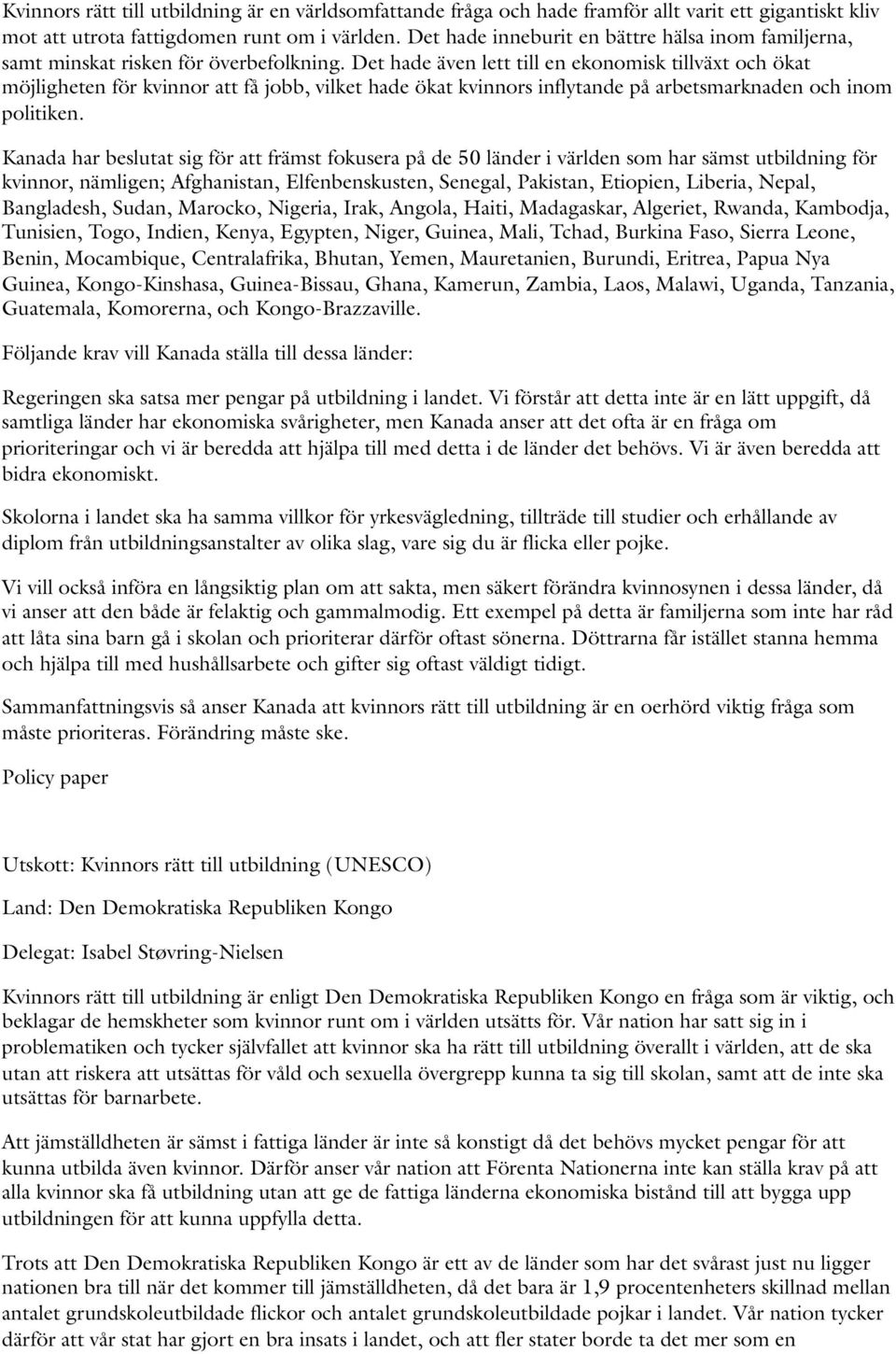 Det hade även lett till en ekonomisk tillväxt och ökat möjligheten för kvinnor att få jobb, vilket hade ökat kvinnors inflytande på arbetsmarknaden och inom politiken.
