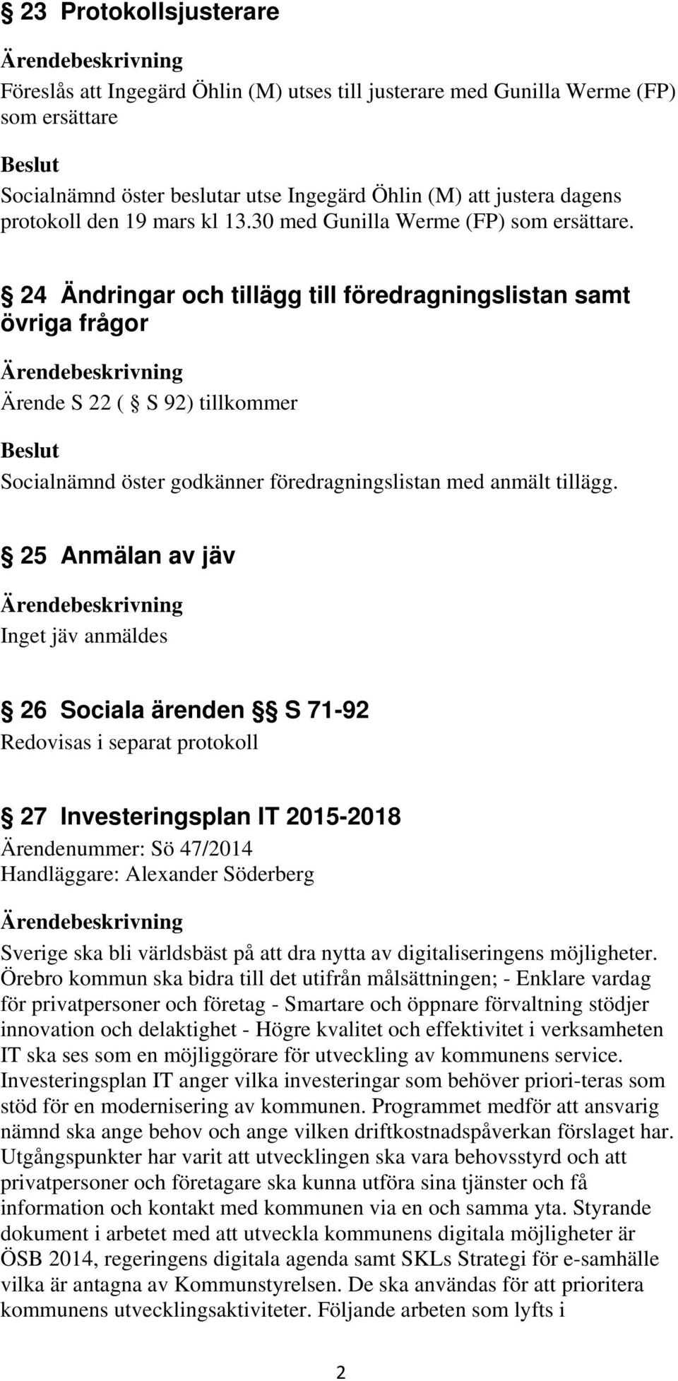 24 Ändringar och tillägg till föredragningslistan samt övriga frågor Ärende S 22 ( S 92) tillkommer Socialnämnd öster godkänner föredragningslistan med anmält tillägg.