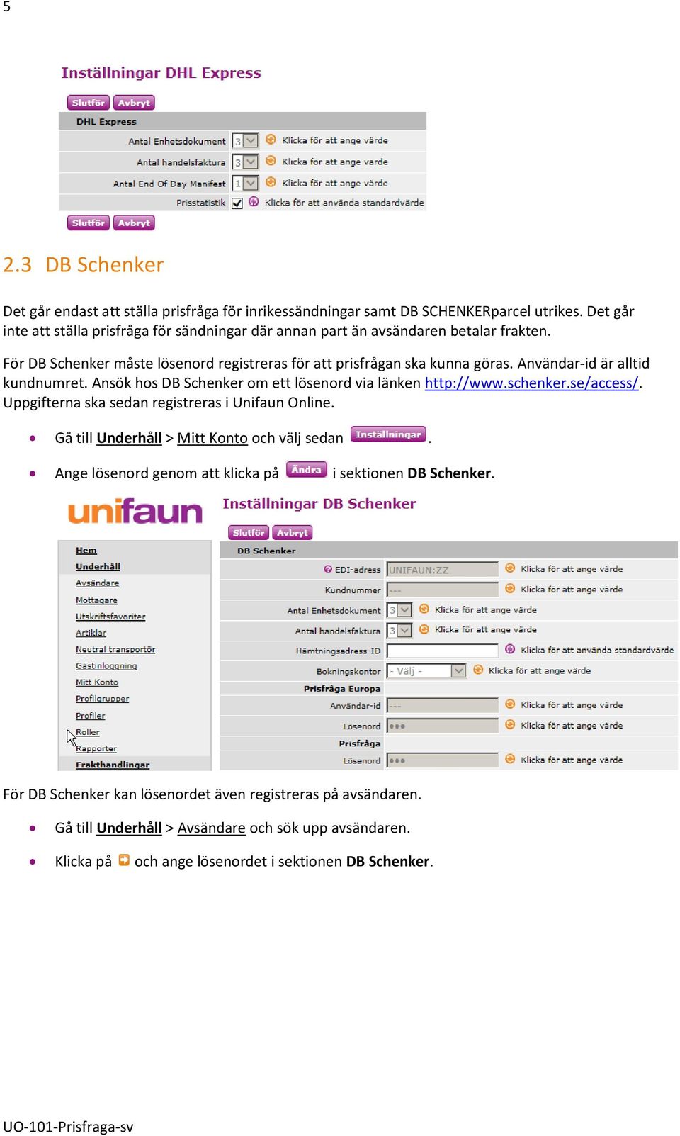 Användar-id är alltid kundnumret. Ansök hos DB Schenker om ett lösenord via länken http://www.schenker.se/access/. Uppgifterna ska sedan registreras i Unifaun Online.