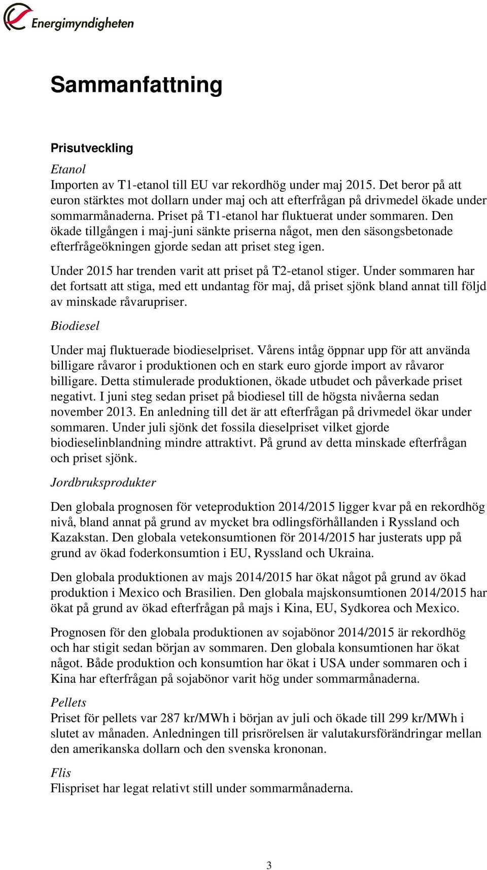 Den ökade tillgången i maj-juni sänkte priserna något, men den säsongsbetonade efterfrågeökningen gjorde sedan att priset steg igen. Under 2015 har trenden varit att priset på T2-etanol stiger.