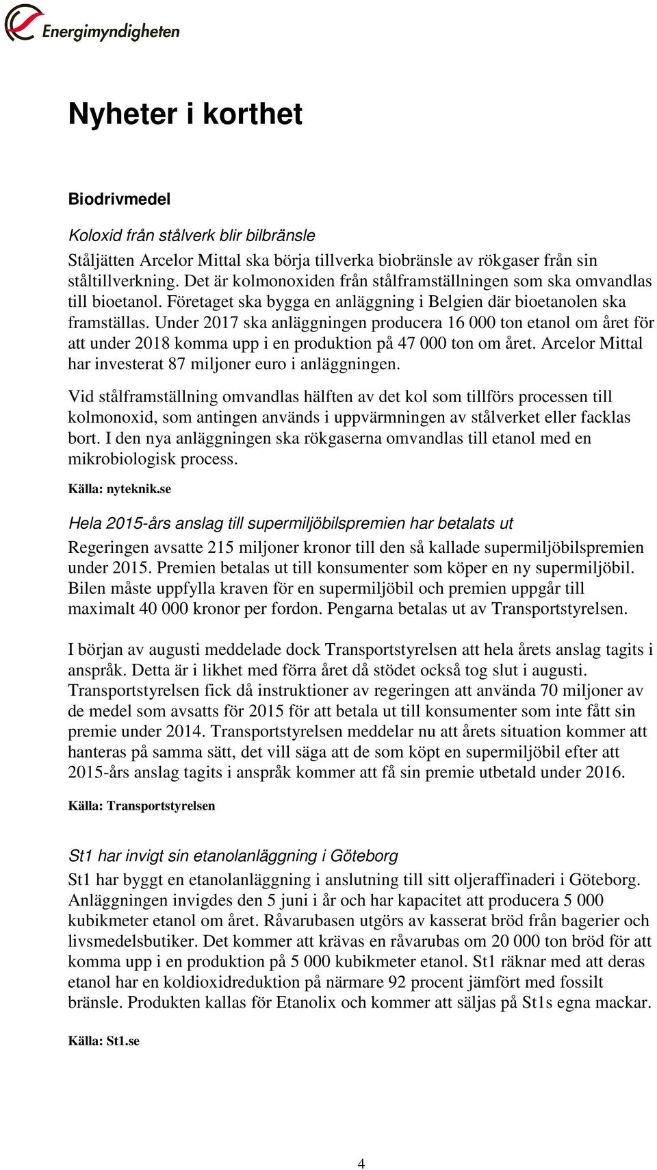 Under 2017 ska anläggningen producera 16 000 ton etanol om året för att under 2018 komma upp i en produktion på 47 000 ton om året. Arcelor Mittal har investerat 87 miljoner euro i anläggningen.