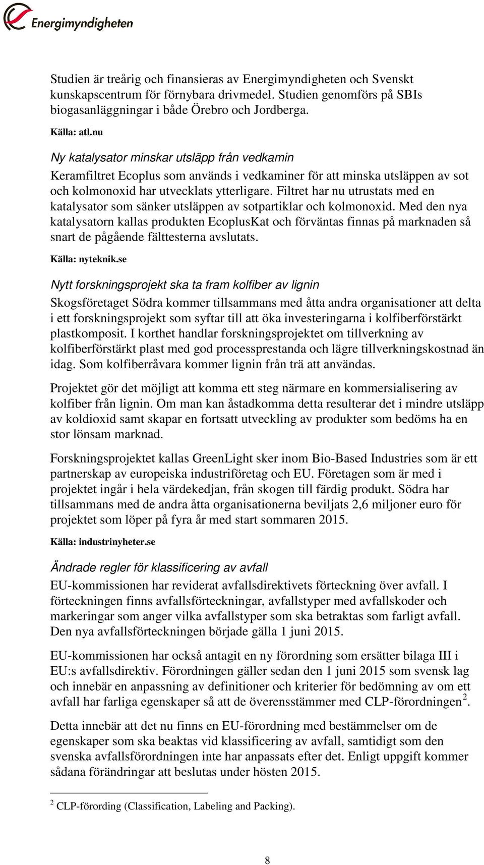 Filtret har nu utrustats med en katalysator som sänker utsläppen av sotpartiklar och kolmonoxid.