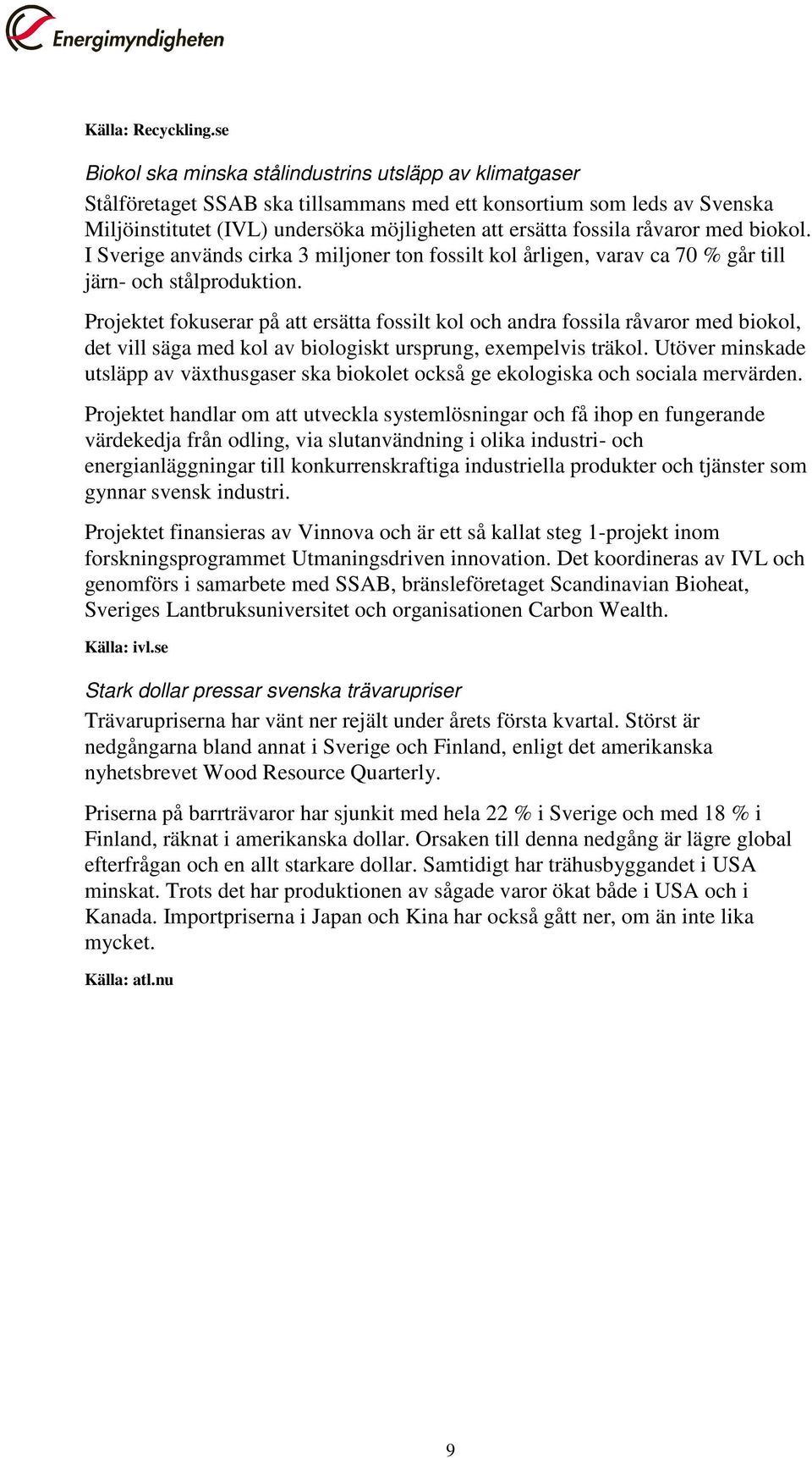 råvaror med biokol. I Sverige används cirka 3 miljoner ton fossilt kol årligen, varav ca 70 % går till järn- och stålproduktion.