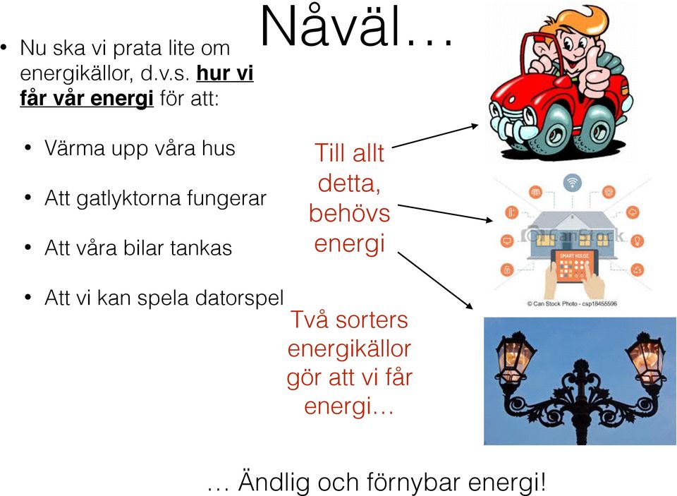 bilar tankas Till allt detta, behövs energi Att vi kan spela