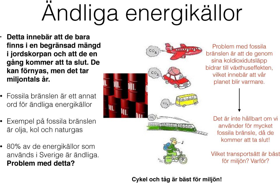 Problem med fossila bränslen är att de genom sina koldioxidutsläpp bidrar till växthuseffekten, vilket innebär att vår planet blir varmare.