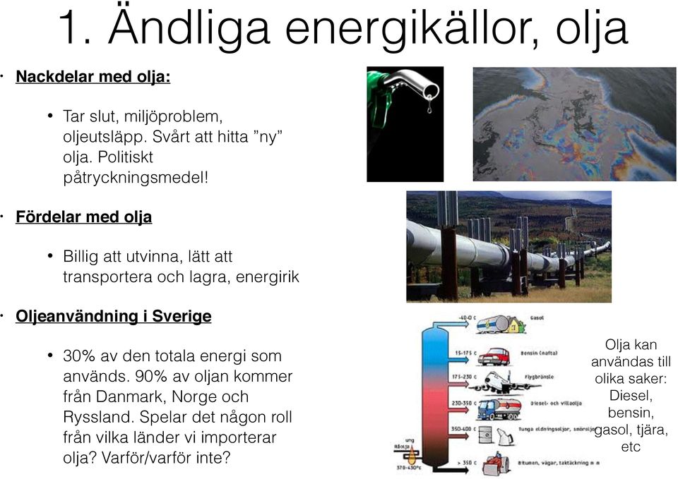Fördelar med olja Billig att utvinna, lätt att transportera och lagra, energirik Oljeanvändning i Sverige 30% av den