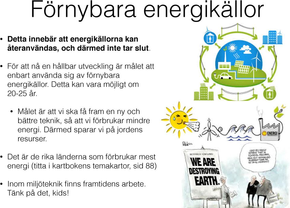 Detta kan vara möjligt om 20-25 år. Målet är att vi ska få fram en ny och bättre teknik, så att vi förbrukar mindre energi.