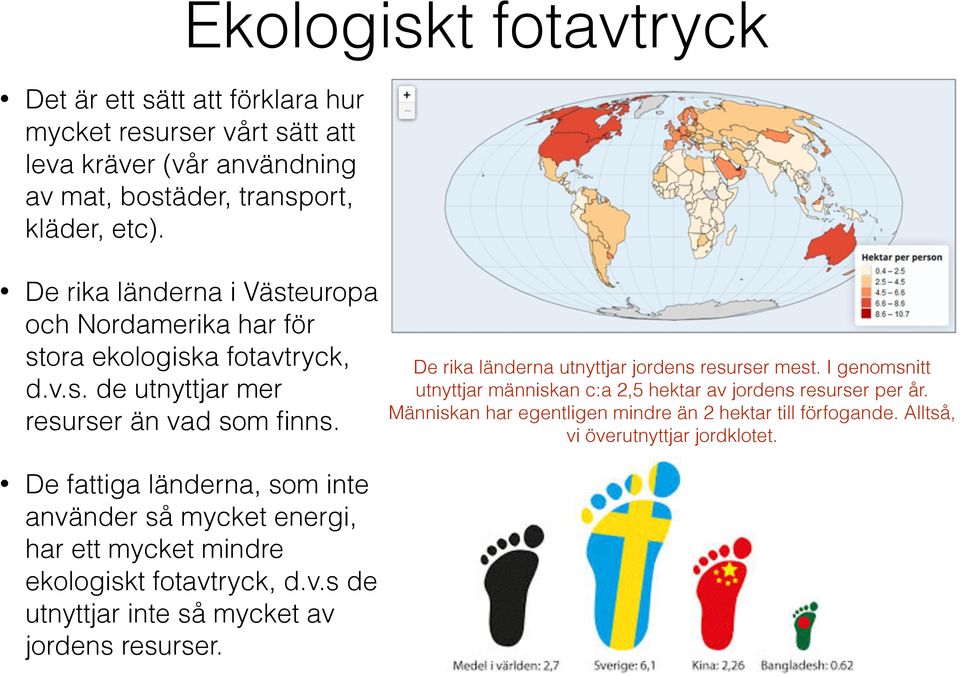 De rika länderna utnyttjar jordens resurser mest. I genomsnitt utnyttjar människan c:a 2,5 hektar av jordens resurser per år.