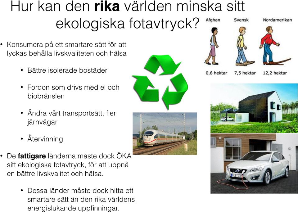 Bättre isolerade bostäder Fordon som drivs med el och biobränslen Ändra vårt transportsätt, fler järnvägar