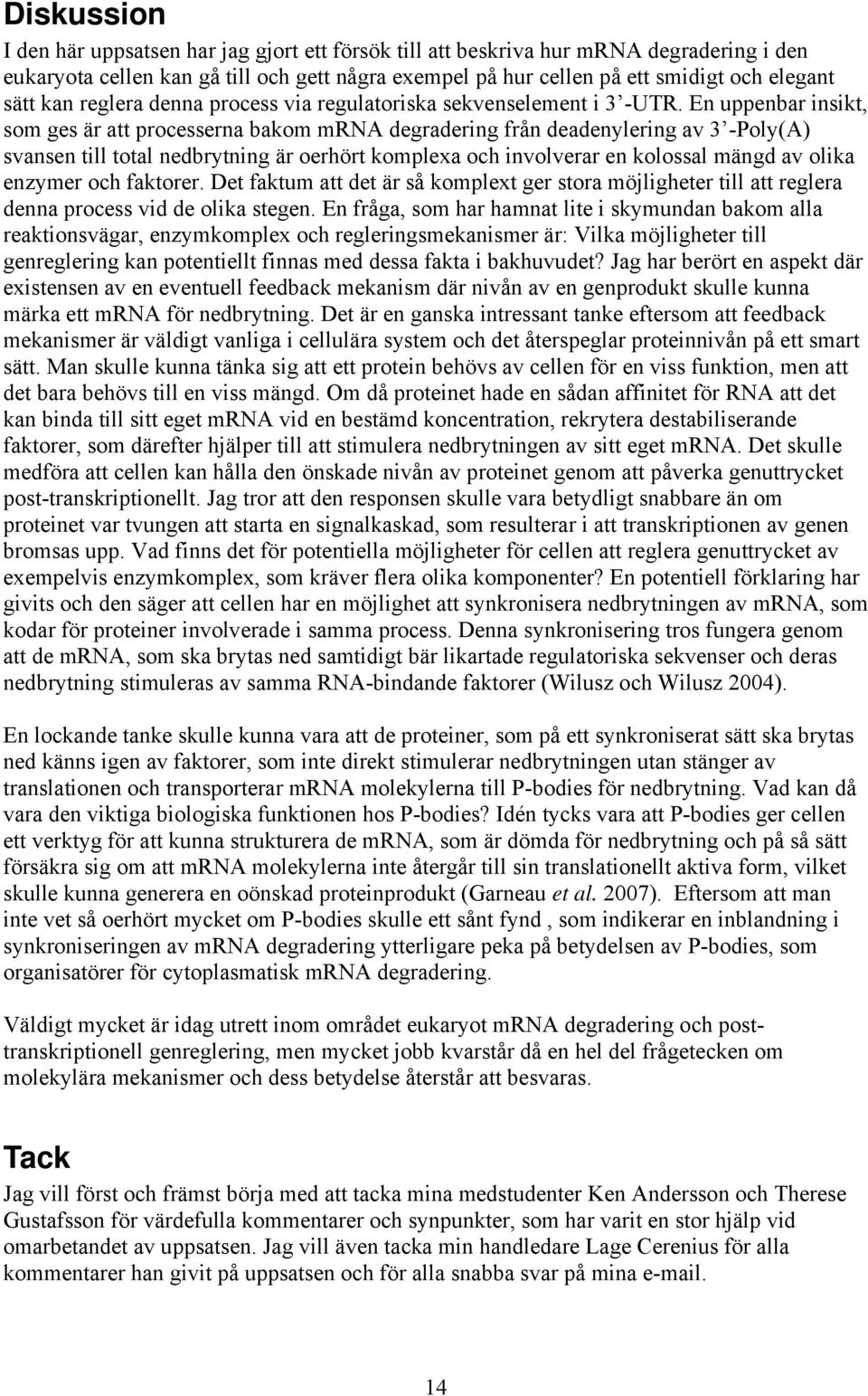 En uppenbar insikt, som ges är att processerna bakom mrna degradering från deadenylering av 3 -Poly(A) svansen till total nedbrytning är oerhört komplexa och involverar en kolossal mängd av olika