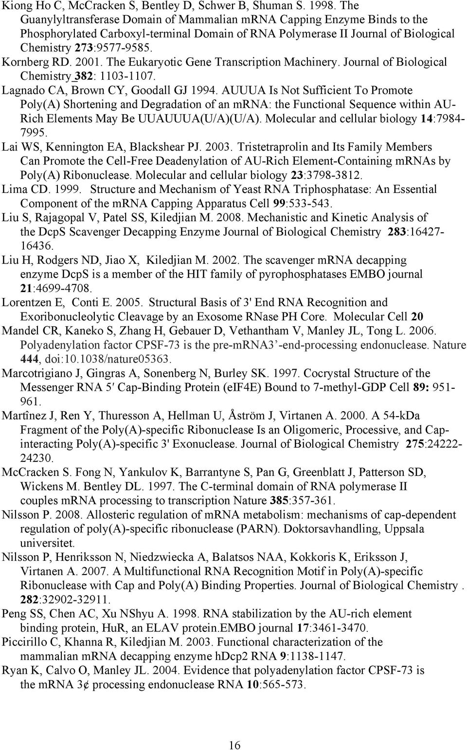 2001. The Eukaryotic Gene Transcription Machinery. Journal of Biological Chemistry 382: 1103-1107. Lagnado CA, Brown CY, Goodall GJ 1994.