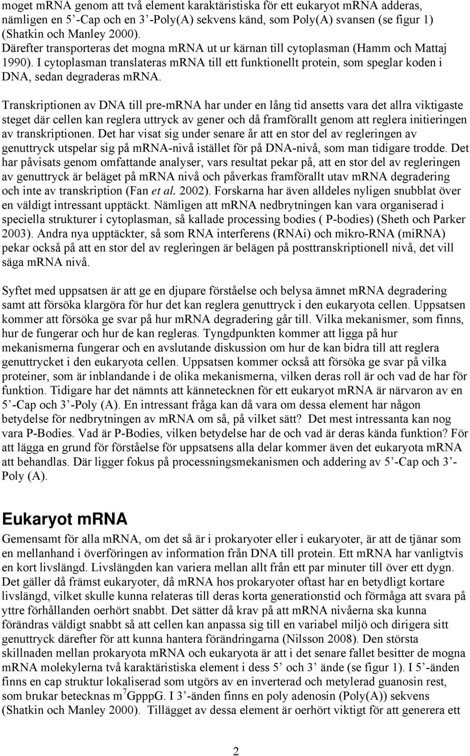 I cytoplasman translateras mrna till ett funktionellt protein, som speglar koden i DNA, sedan degraderas mrna.