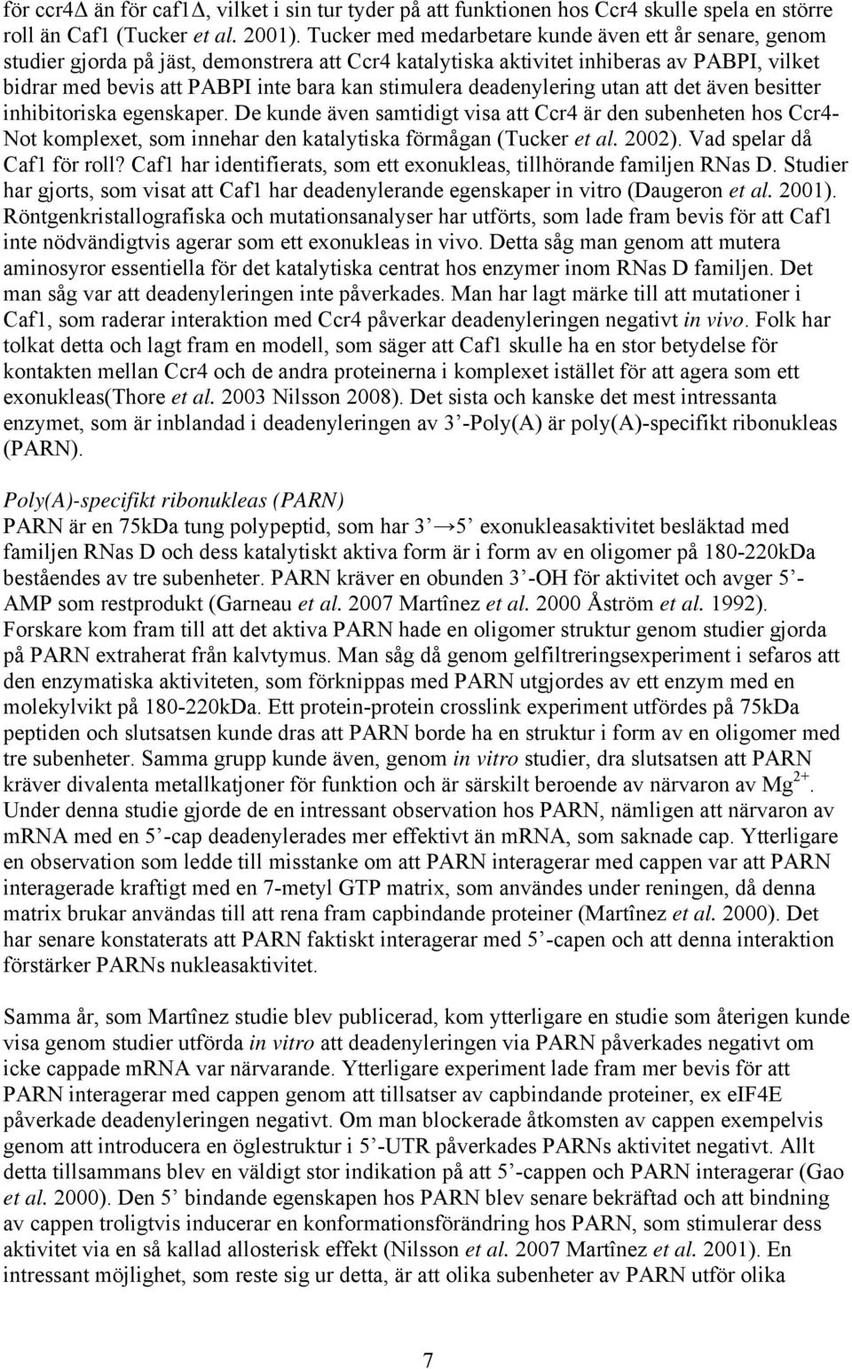 deadenylering utan att det även besitter inhibitoriska egenskaper. De kunde även samtidigt visa att Ccr4 är den subenheten hos Ccr4- Not komplexet, som innehar den katalytiska förmågan (Tucker et al.