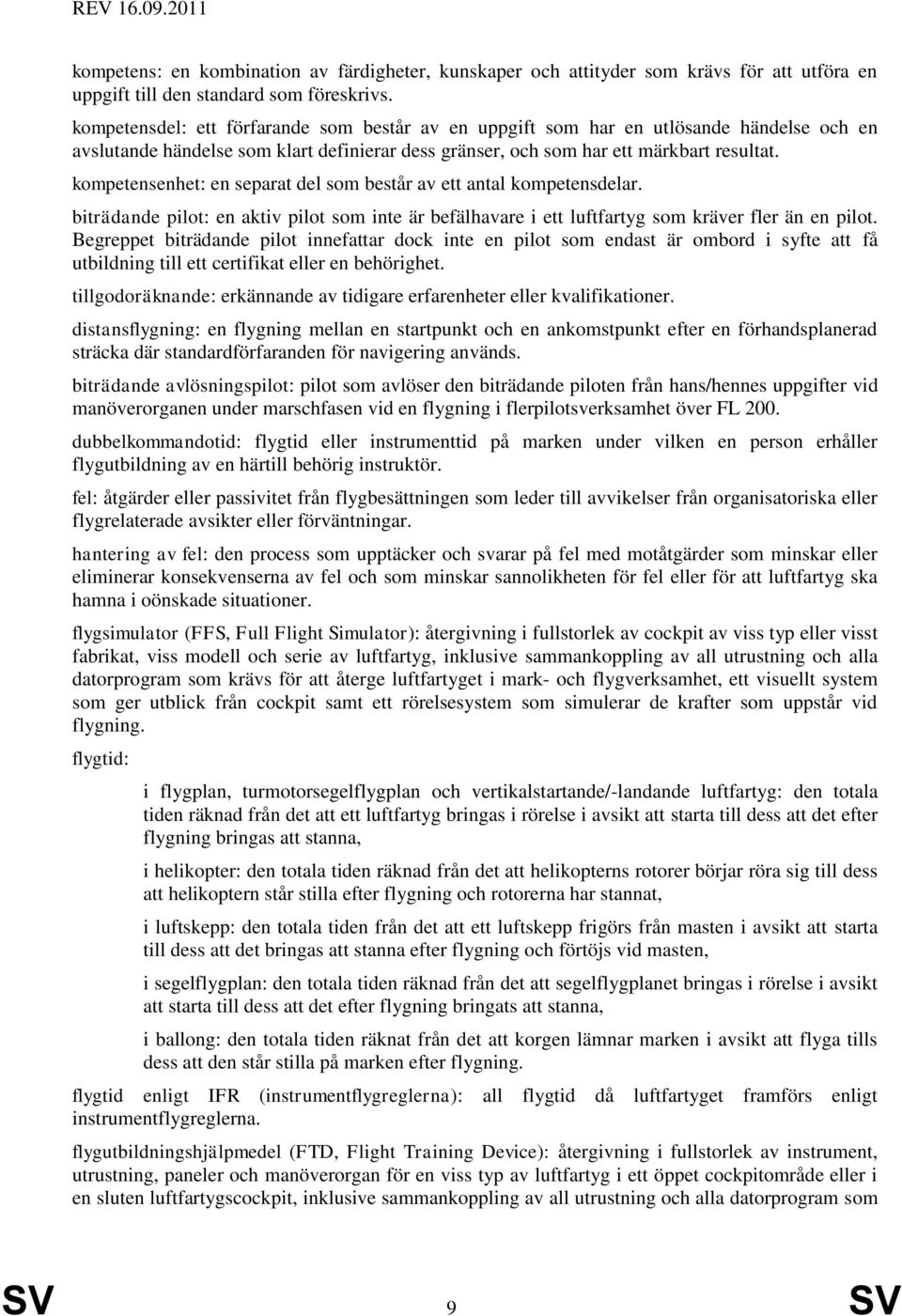 kompetensenhet: en separat del som består av ett antal kompetensdelar. biträdande pilot: en aktiv pilot som inte är befälhavare i ett luftfartyg som kräver fler än en pilot.