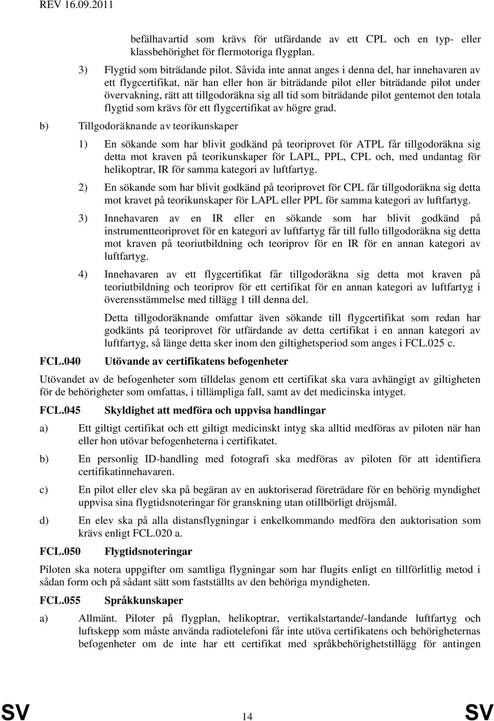 biträdande pilot gentemot den totala flygtid som krävs för ett flygcertifikat av högre grad. b) Tillgodoräknande av teorikunskaper FCL.