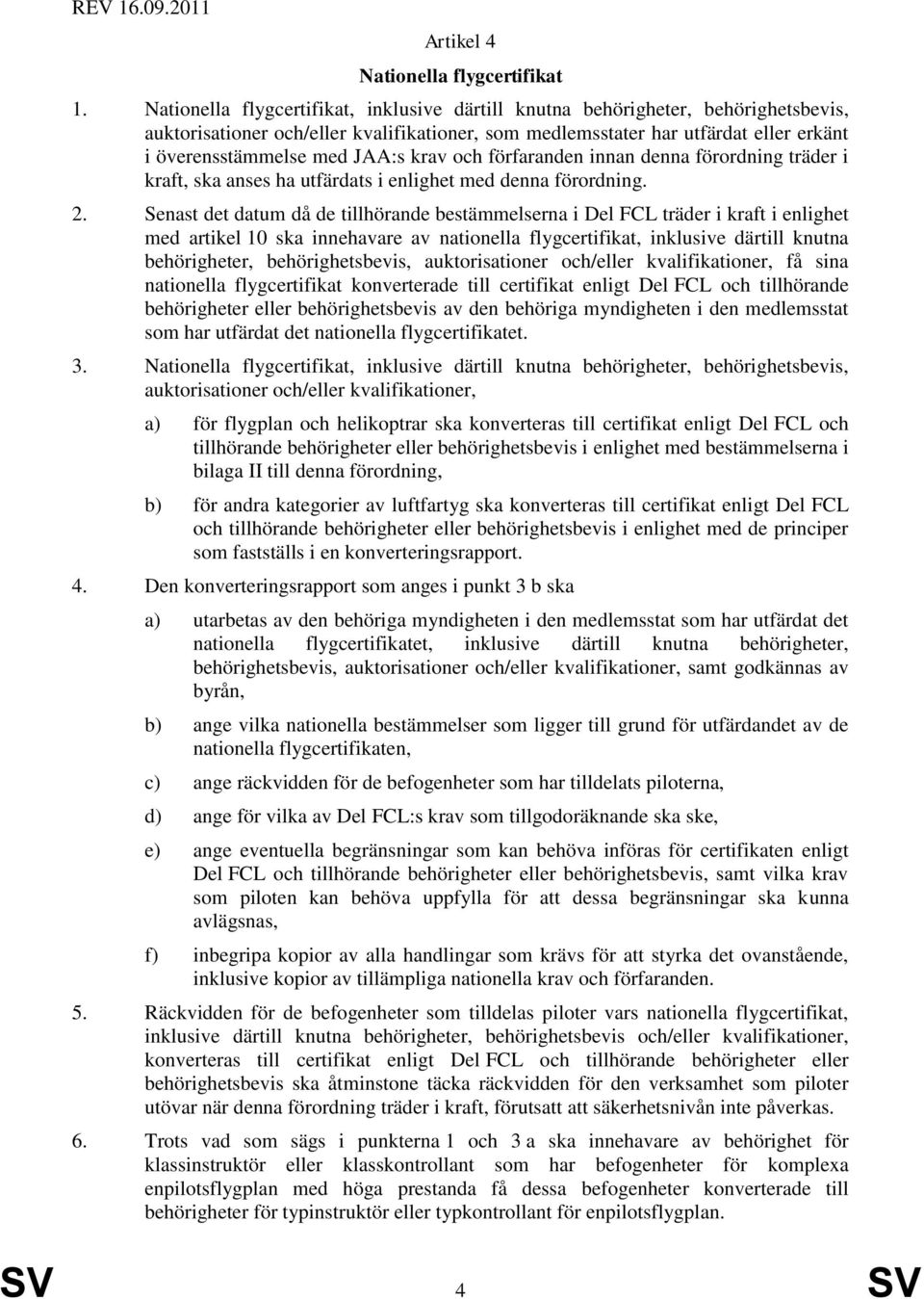 krav och förfaranden innan denna förordning träder i kraft, ska anses ha utfärdats i enlighet med denna förordning. 2.