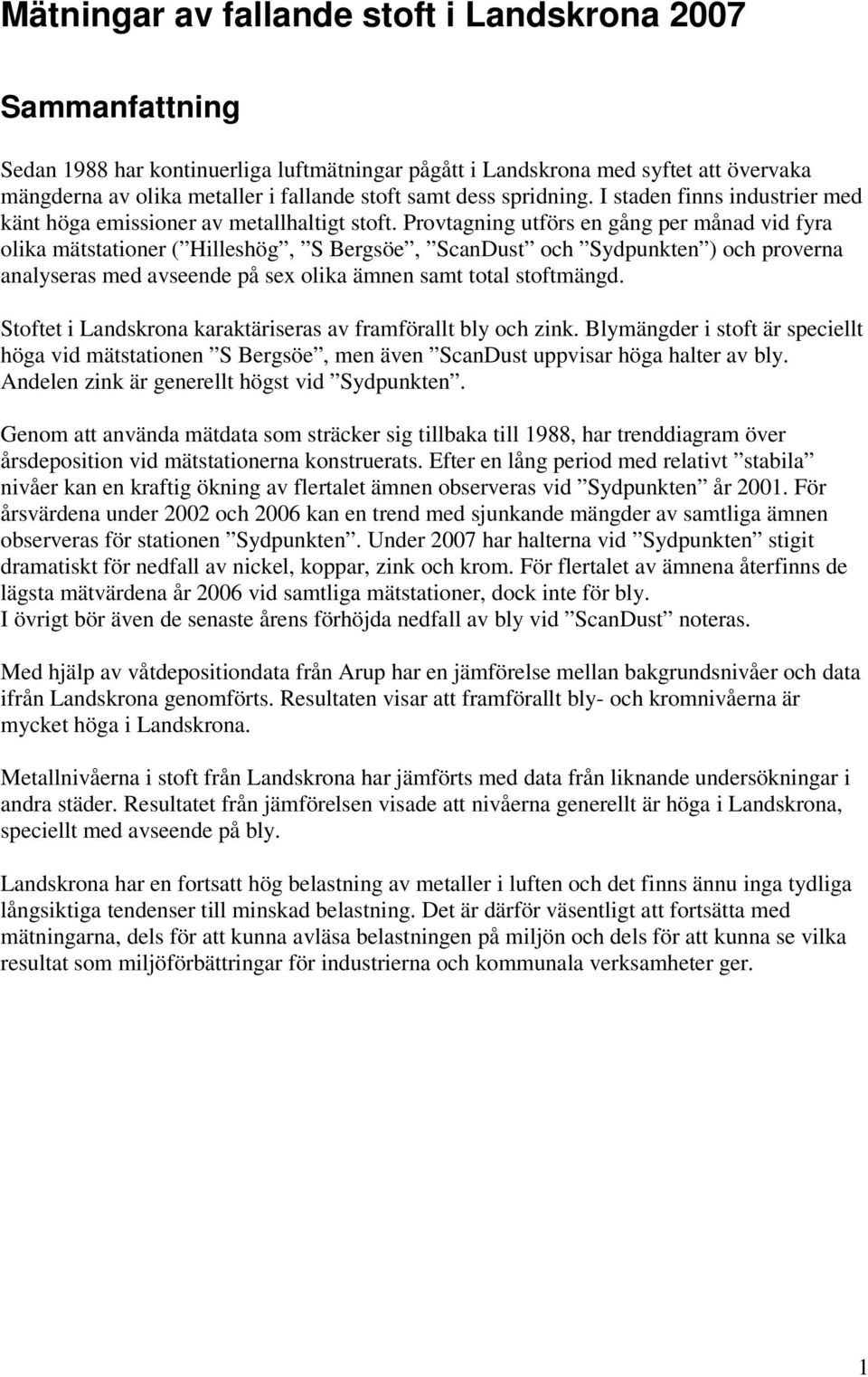 Provtagning utförs en gång per månad vid fyra olika mätstationer ( Hilleshög, S Bergsöe, ScanDust och Sydpunkten ) och proverna analyseras med avseende på sex olika ämnen samt total stoftmängd.