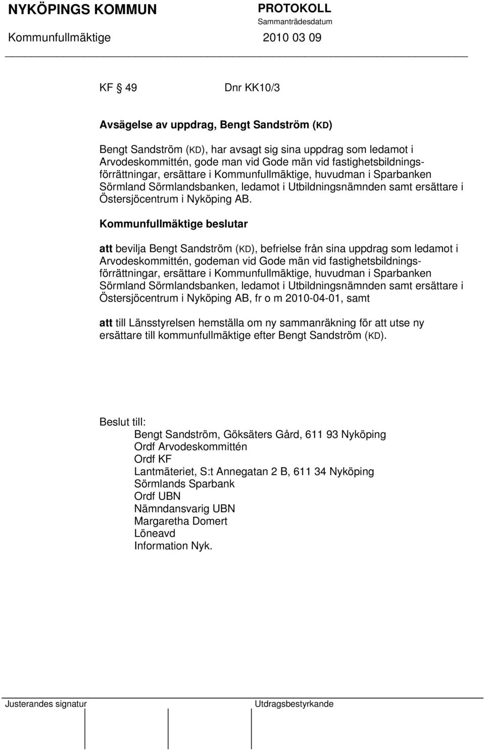 att bevilja Bengt Sandström (KD), befrielse från sina uppdrag som ledamot i Arvodeskommittén, godeman vid Gode män vid fastighetsbildningsförrättningar, ersättare i Kommunfullmäktige, huvudman i
